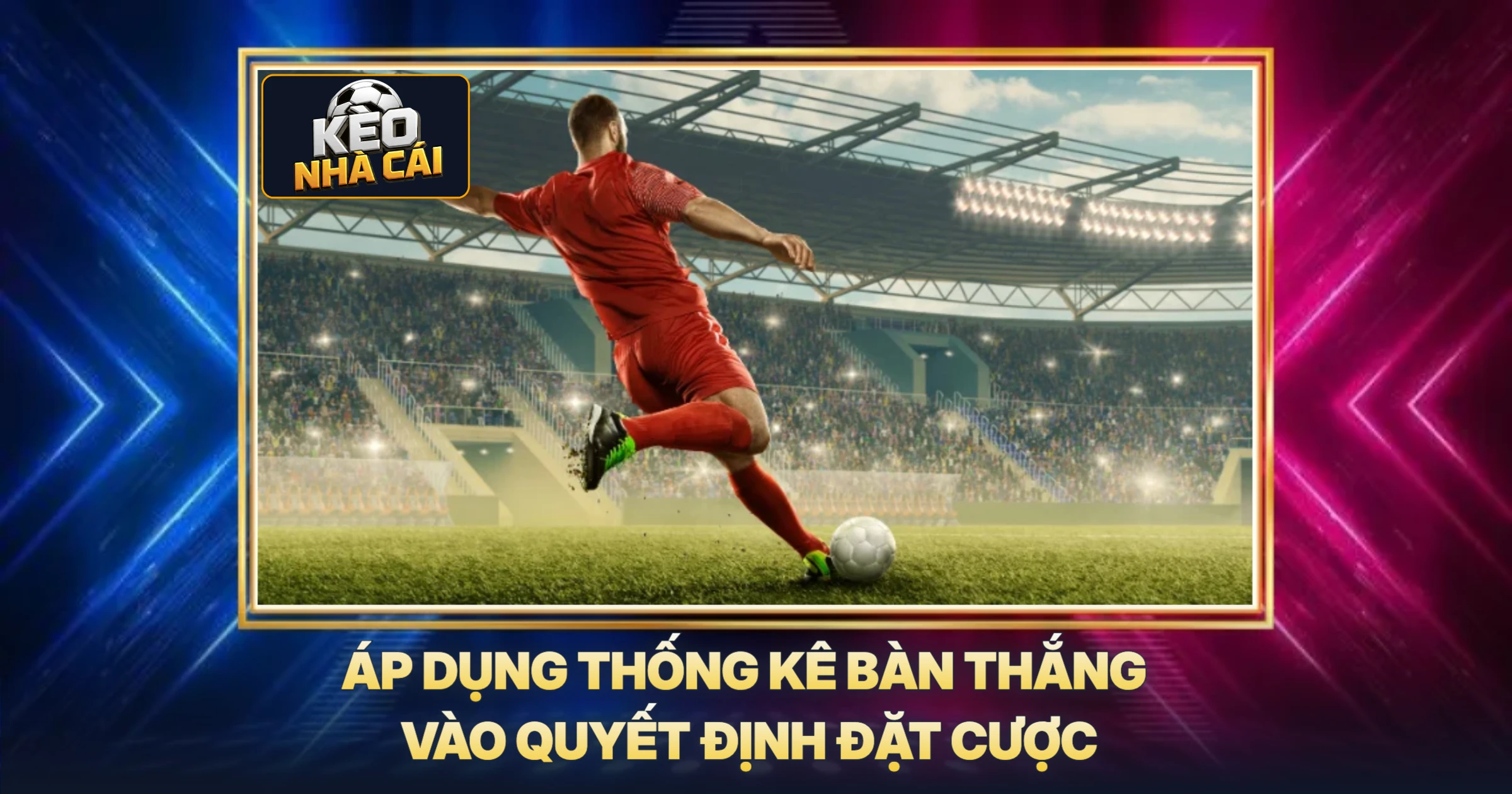 Áp Dụng Thống Kê Bàn Thắng Vào Quyết Định Đặt Cược