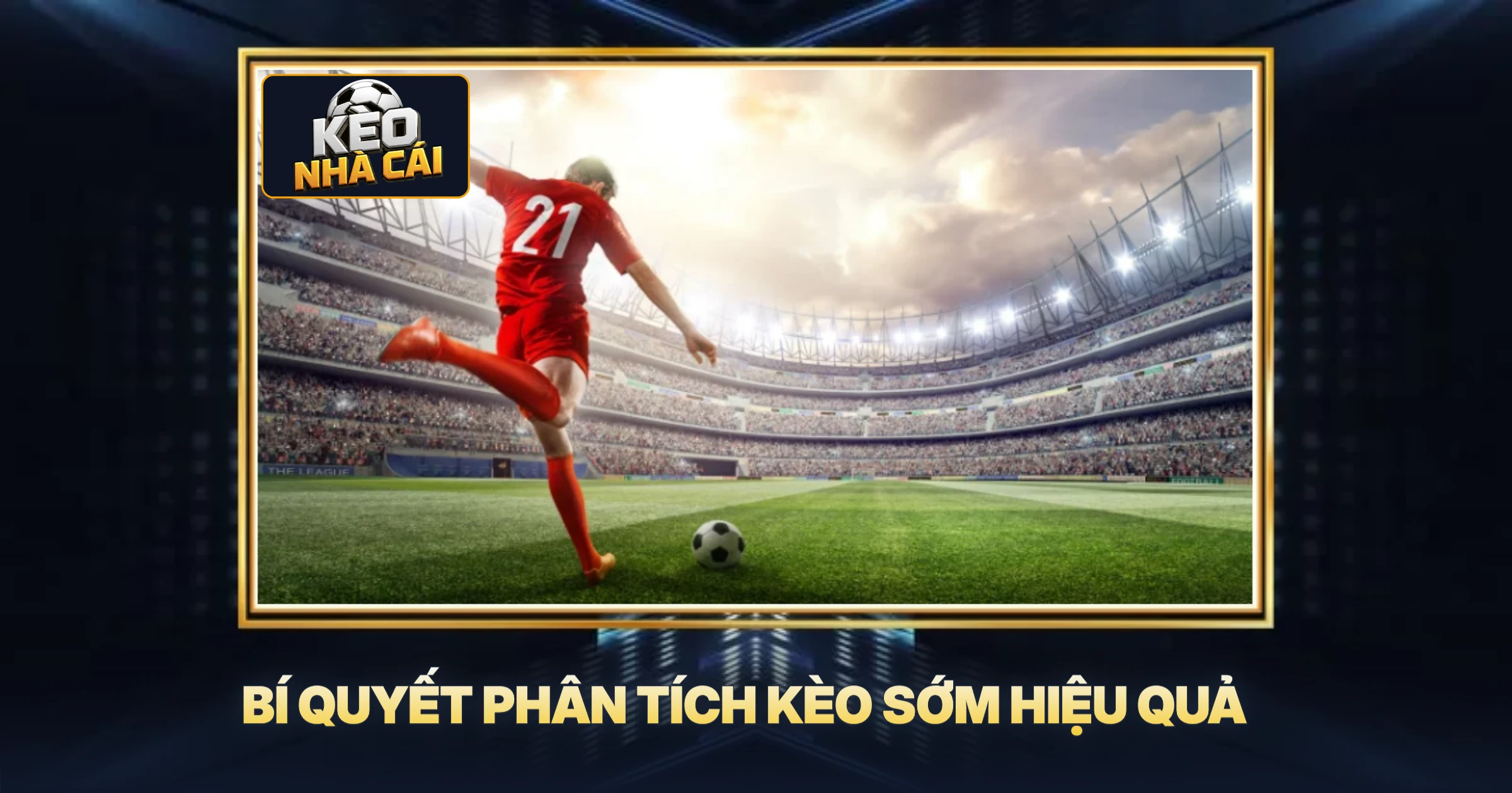 Kinh Nghiệm Bắt Kèo Sớm - Nắm Bắt Cơ Hội Vàng Từ Kèo Nhà Cái 2 Bí Quyết Phân Tích Kèo Sớm Hiệu Quả