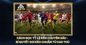 Cách Đọc Tỷ Lệ Kèo Chuyên Sâu - Bí Quyết Soi Kèo Chuẩn Từ Cao Thủ