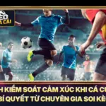 Cách Kiểm Soát Cảm Xúc Khi Cá Cược - Bí Quyết Từ Chuyên Gia Soi Kèo 5 Cách Kiểm Soát Cảm Xúc Khi Cá Cược - Bí Quyết Từ Chuyên Gia Soi Kèo