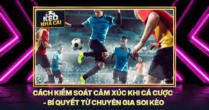 Cách Kiểm Soát Cảm Xúc Khi Cá Cược - Bí Quyết Từ Chuyên Gia Soi Kèo
