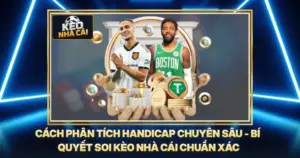 Cách Phân Tích Handicap Chuyên Sâu - Bí Quyết Soi Kèo Nhà Cái Chuẩn Xác