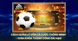 Cách Quản Lý Vốn Cá Cược Thông Minh - Chìa Khóa Thành Công Dài Hạn