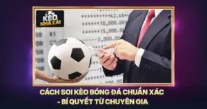 Cách Soi Kèo Bóng Đá Chuẩn Xác - Bí Quyết Từ Chuyên Gia