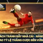 Cách Tránh Bẫy Nhà Cái - Nâng Cao Tỷ Lệ Thắng Cược Bền Vững