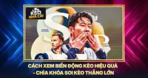 Cách Xem Biến Động Kèo Hiệu Quả - Chìa Khóa Soi Kèo Thắng Lớn