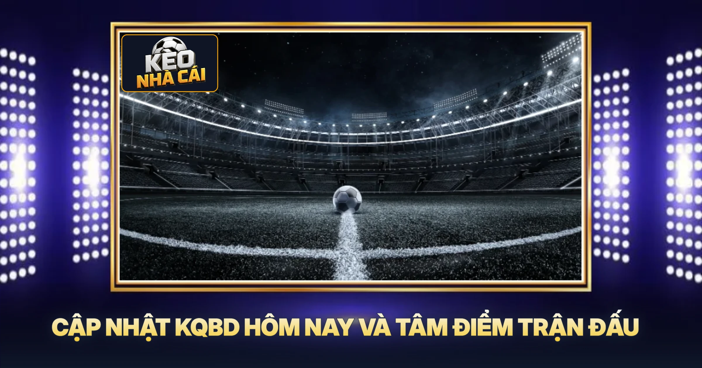 Cập Nhật KQBD Hôm Nay Và Tâm Điểm Trận Đấu
