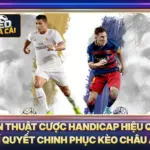 Chiến Thuật Cược Handicap Hiệu Quả - Bí Quyết Chinh Phục Kèo Châu Á