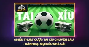 Chiến Thuật Cược Tài Xỉu Chuyên Sâu - Đánh Bại Mọi Kèo Nhà Cái