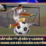 Hấp Dẫn Tỷ Lệ Kèo V-League - Cẩm Nang Soi Kèo Chuẩn Chuyên Gia 5 Hấp Dẫn Tỷ Lệ Kèo V-League - Cẩm Nang Soi Kèo Chuẩn Chuyên Gia