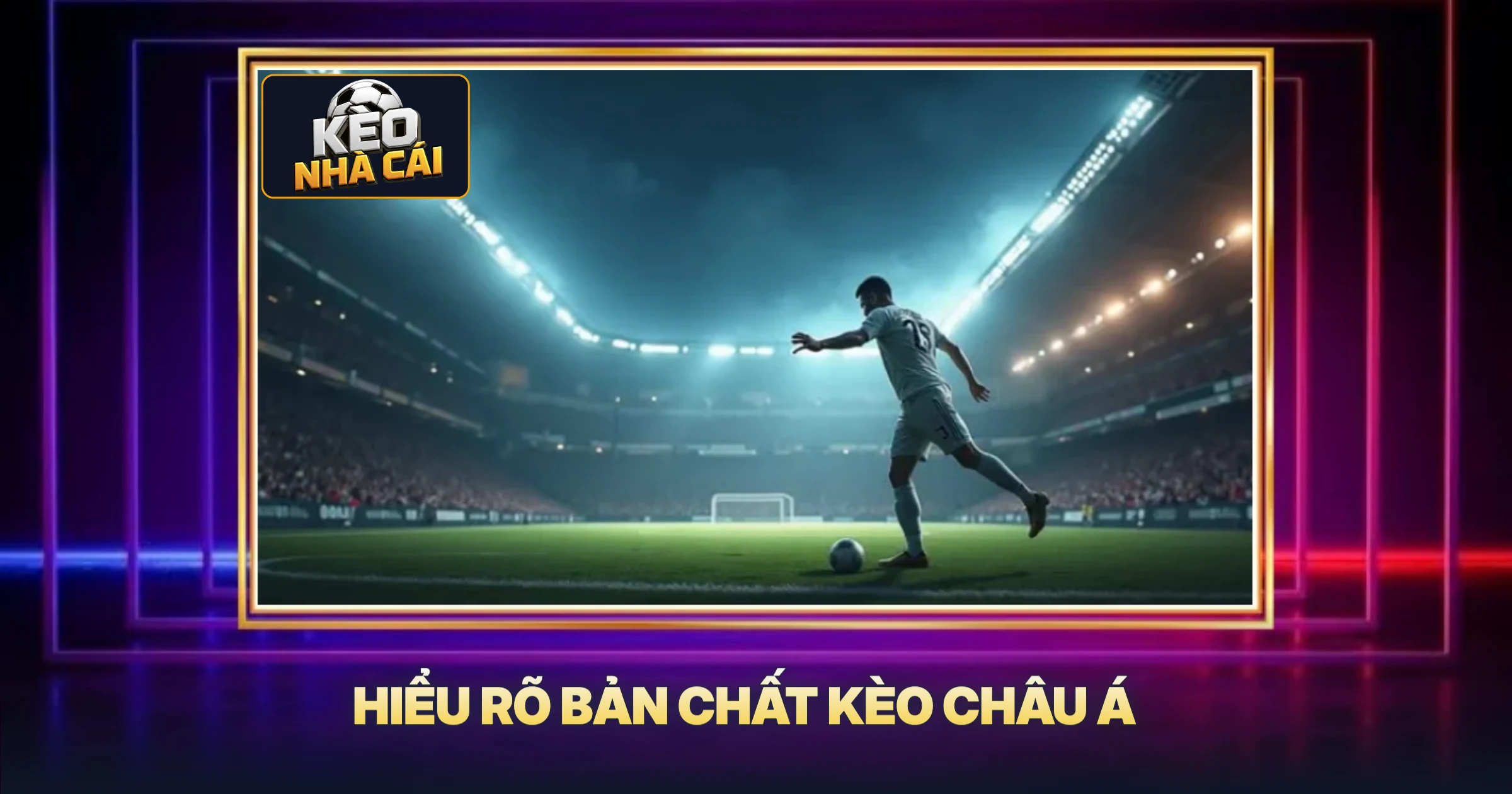 Hiểu Rõ Bản Chất Kèo Châu Á