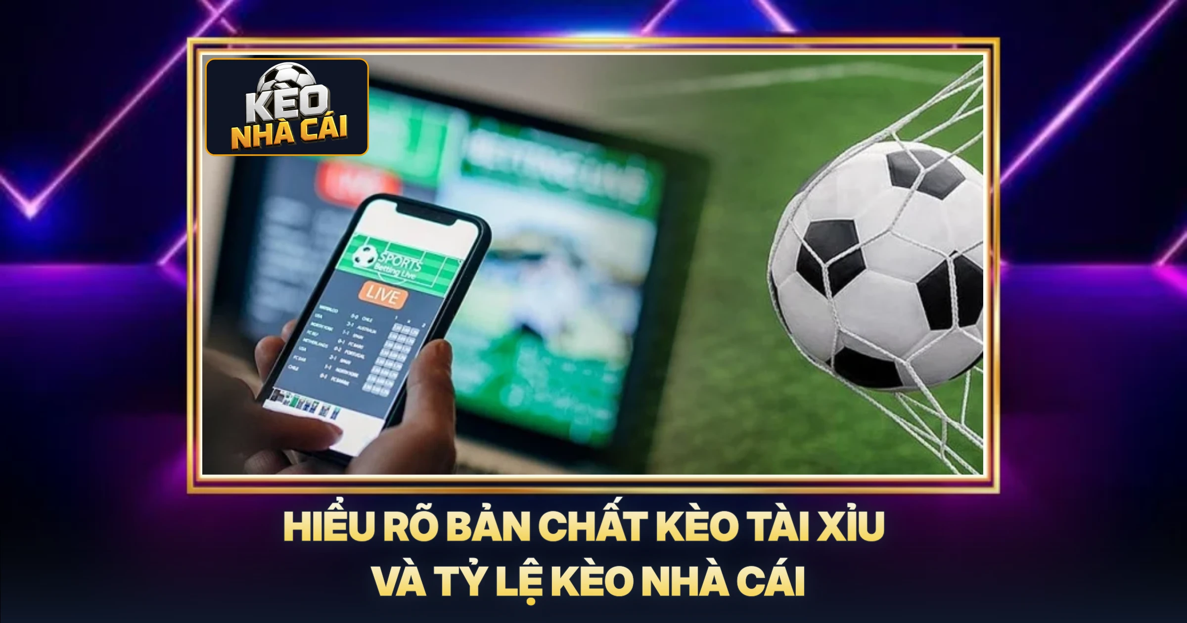 Hiểu Rõ Bản Chất Kèo Tài Xỉu Và Tỷ Lệ Kèo Nhà Cái