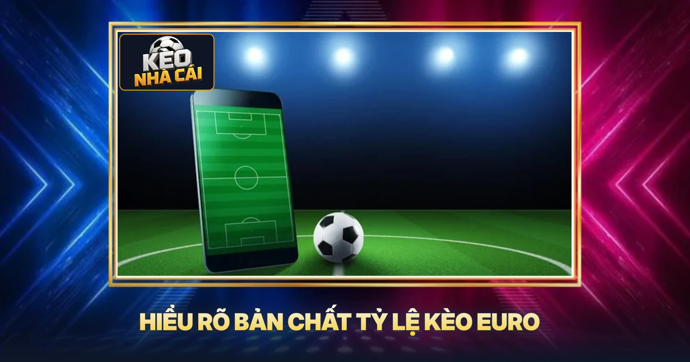 Tỷ Lệ Kèo Euro - Bí Quyết Soi Kèo Chuẩn Từ Chuyên Gia 1 Hiểu Rõ Bản Chất Tỷ Lệ Kèo Euro