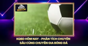 KQBD Hôm Nay - Phân Tích Chuyên Sâu Cùng Chuyên Gia Bóng Đá