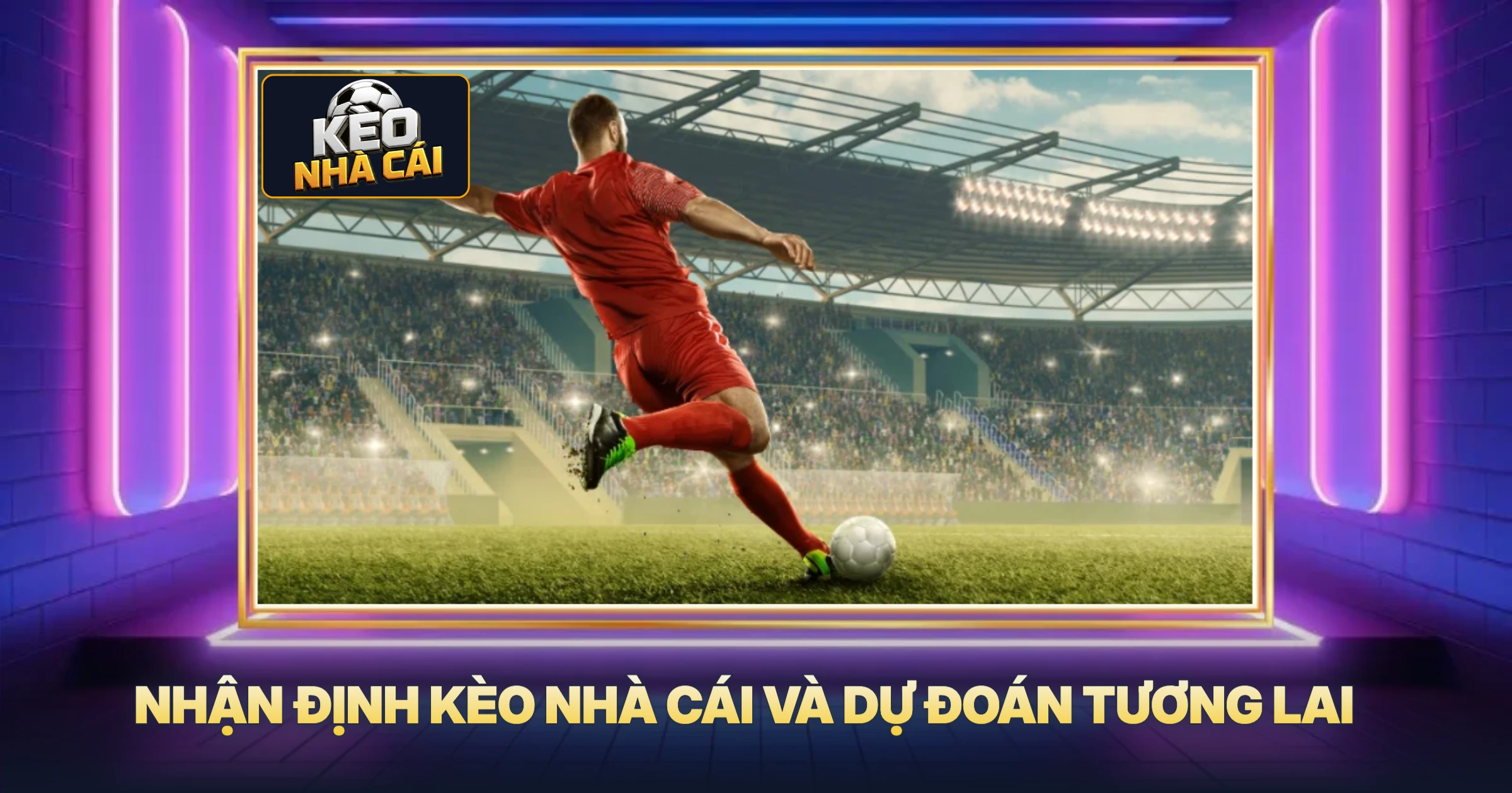 Nhận Định Kèo Nhà Cái Và Dự Đoán Tương Lai