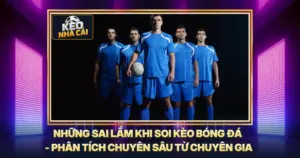 Những Sai Lầm Khi Soi Kèo Bóng Đá - Phân Tích Chuyên Sâu Từ Chuyên Gia