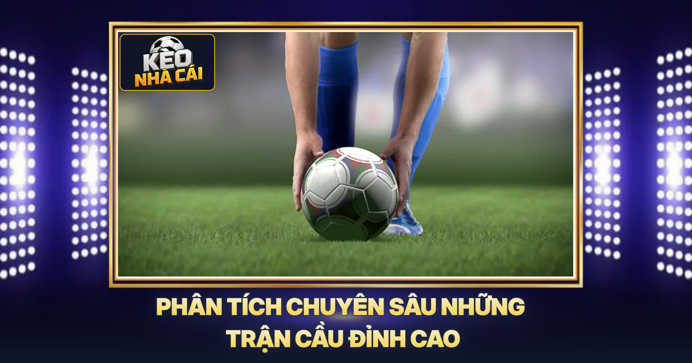 Phân Tích Chuyên Sâu Những Trận Cầu Đỉnh Cao