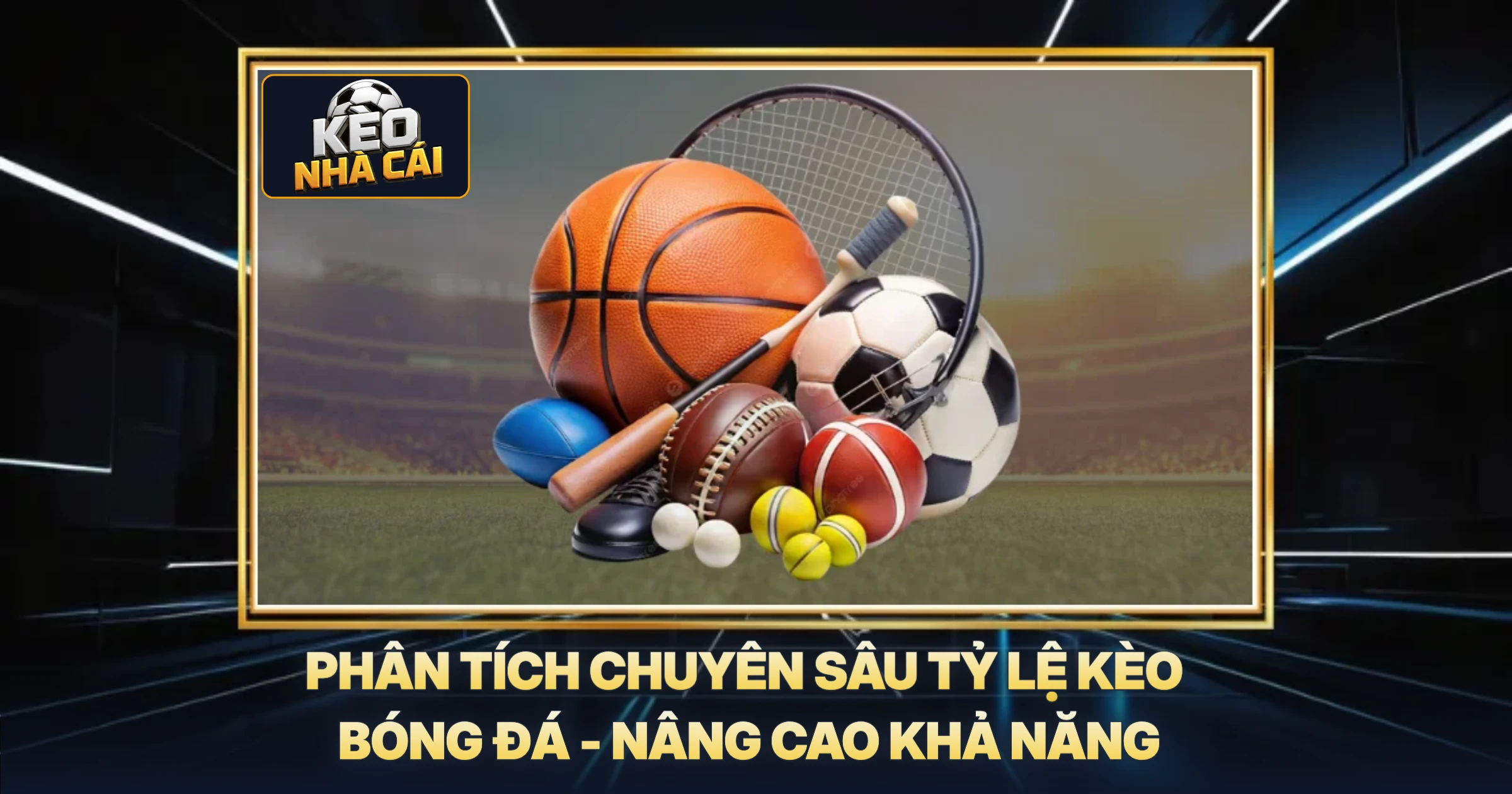 Phân Tích Chuyên Sâu Tỷ Lệ Kèo Bóng Đá - Nâng Cao Khả Năng