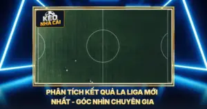 Phân Tích Kết Quả La Liga Mới Nhất - Góc Nhìn Chuyên Gia