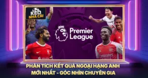 Phân Tích Kết Quả Ngoại Hạng Anh Mới Nhất - Góc Nhìn Chuyên Gia