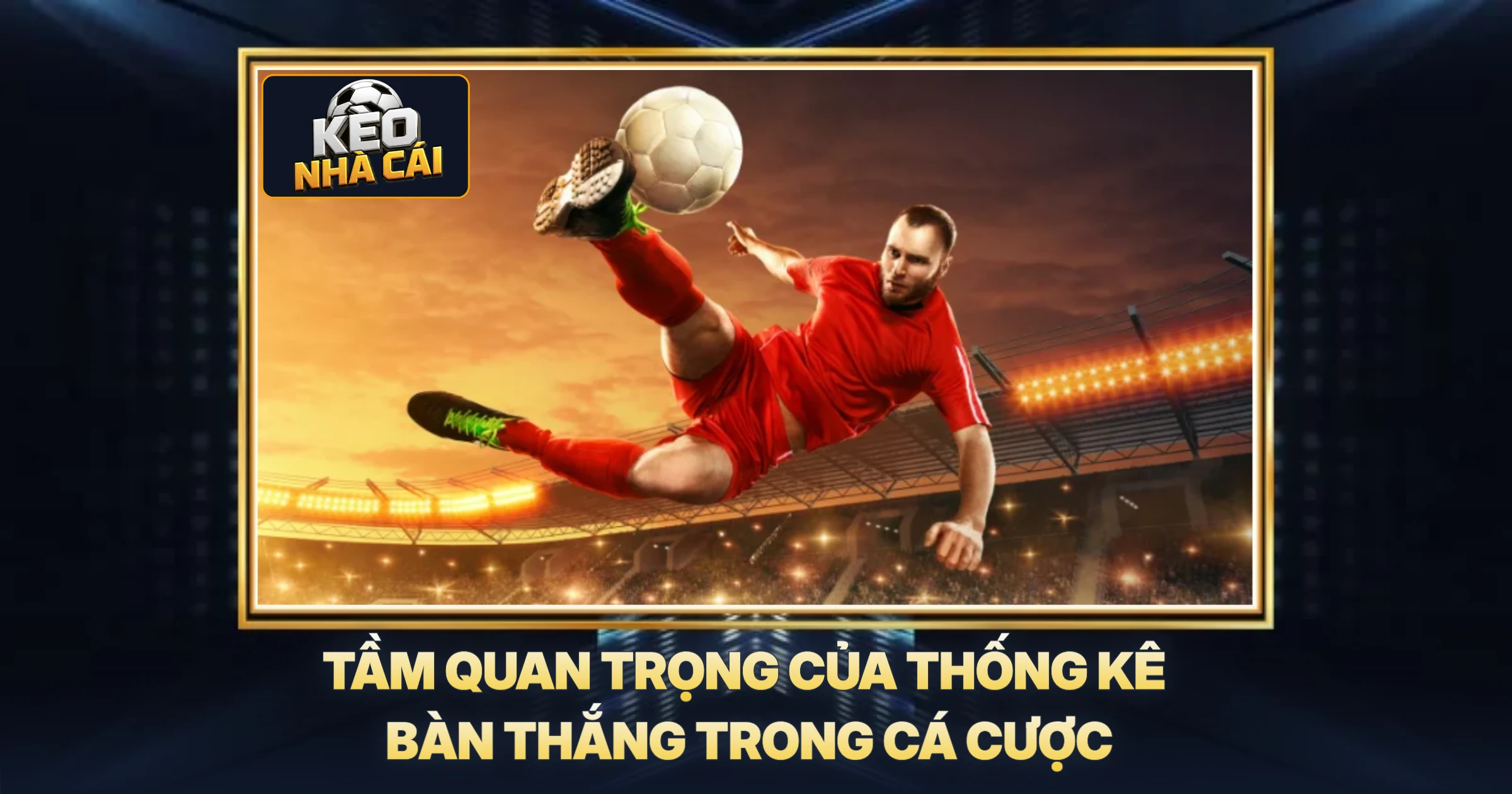 Tầm Quan Trọng Của Thống Kê Bàn Thắng Trong Cá Cược