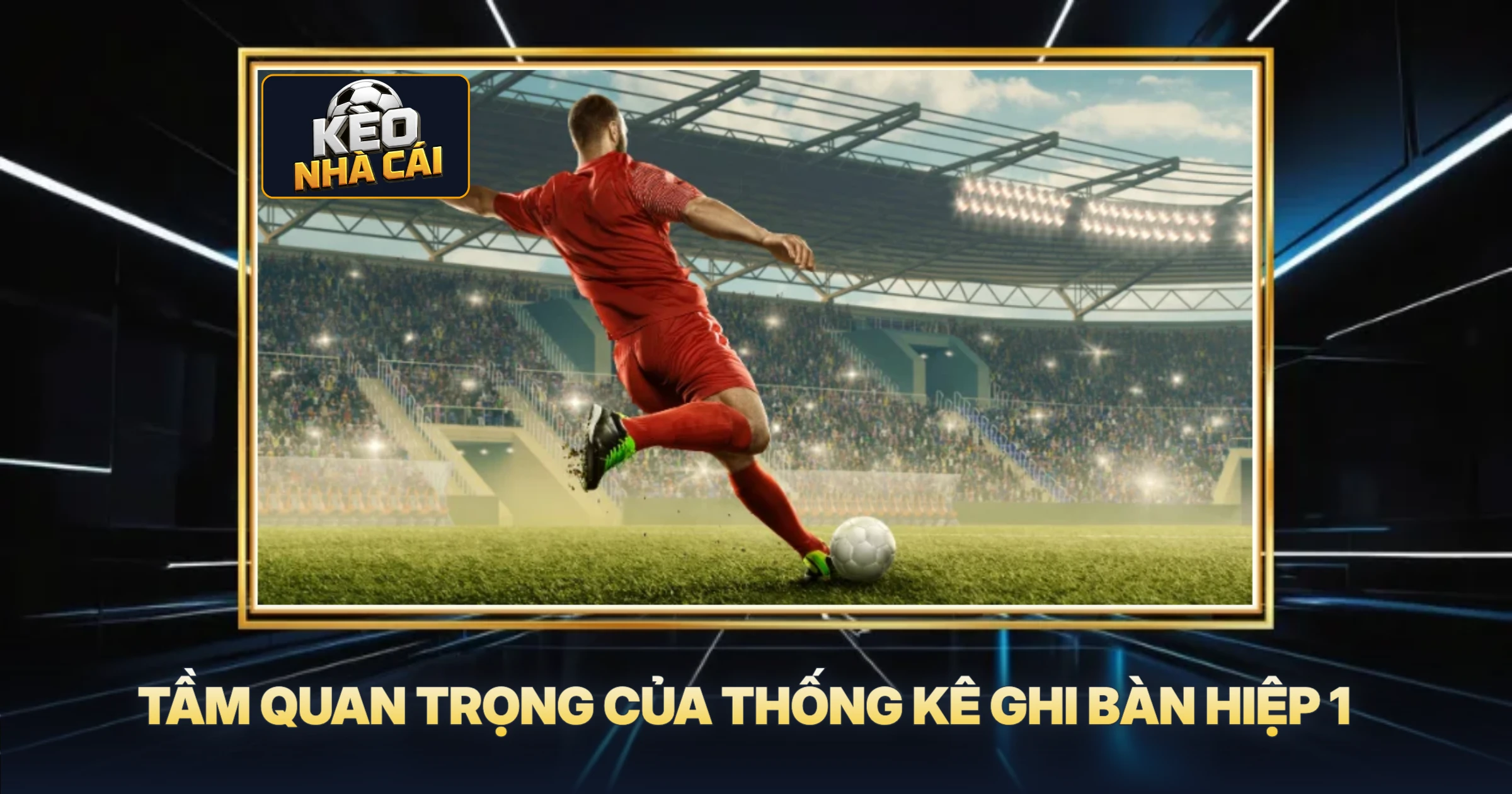Tầm Quan Trọng Của Thống Kê Ghi Bàn Hiệp 1