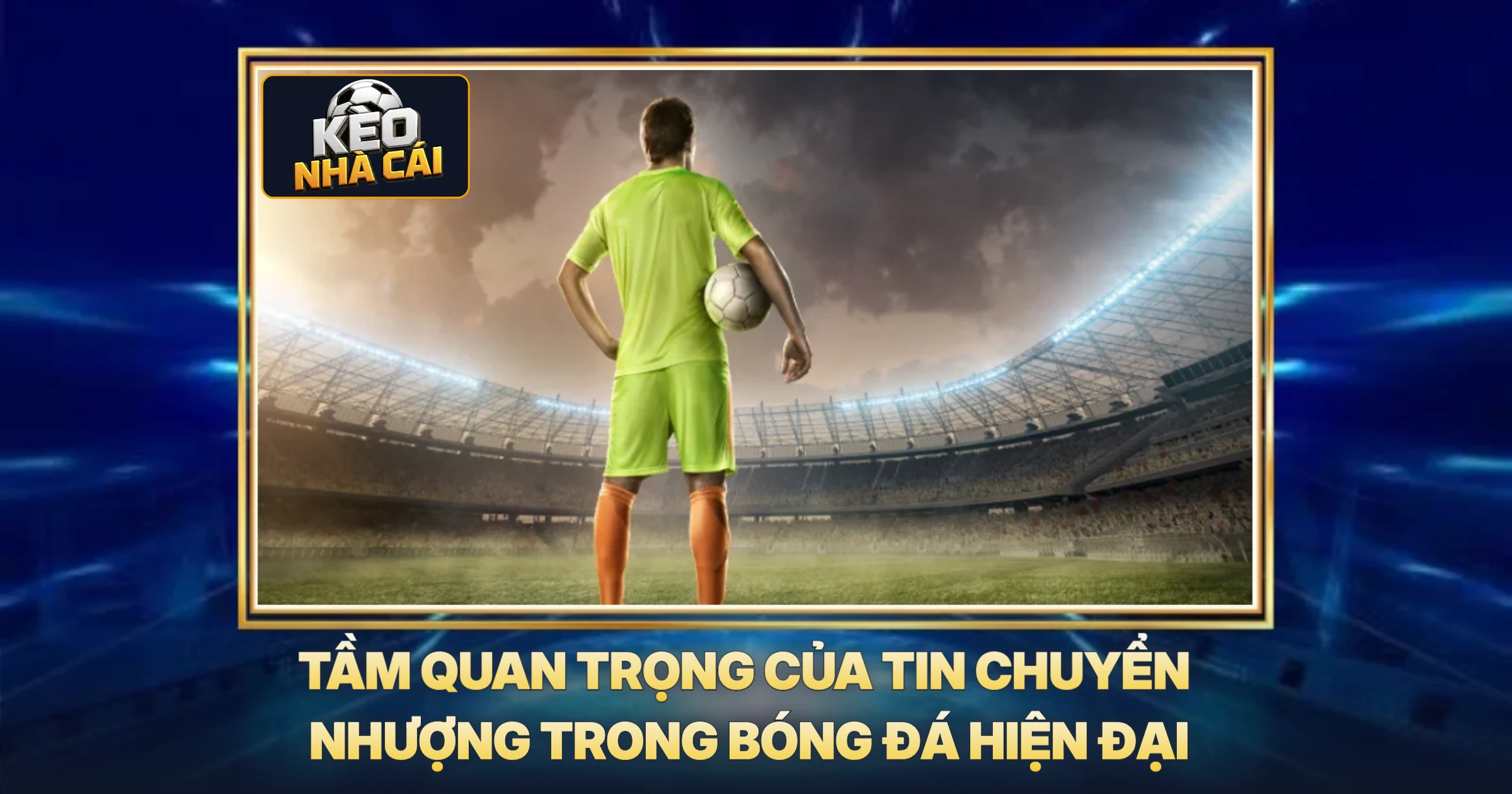 Tin Chuyển Nhượng - Phân Tích Chuyên Sâu Ảnh Hưởng Đến Kèo Nhà Cái 1 Tầm Quan Trọng Của Tin Chuyển Nhượng Trong Bóng Đá Hiện Đại