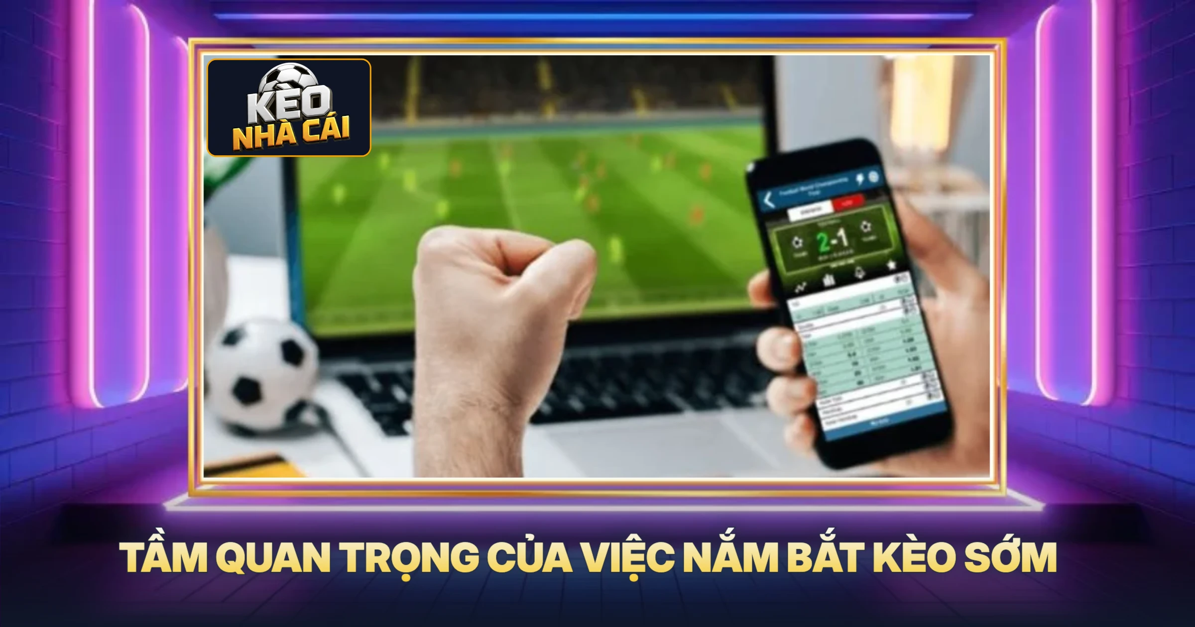 Kinh Nghiệm Bắt Kèo Sớm - Nắm Bắt Cơ Hội Vàng Từ Kèo Nhà Cái 1 Tầm Quan Trọng Của Việc Nắm Bắt Kèo Sớm