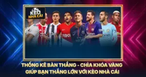 Thống Kê Bàn Thắng - Chìa Khóa Vàng Giúp Bạn Thắng Lớn Với Kèo Nhà Cái