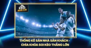 Thống Kê Sân Nhà Sân Khách - Chìa Khóa Soi Kèo Thắng Lớn