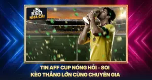 Tin AFF Cup Nóng Hổi - Soi Kèo Thắng Lớn Cùng Chuyên Gia