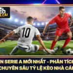 Tin Serie A Mới Nhất - Phân Tích Chuyên Sâu Tỷ Lệ Kèo Nhà Cái