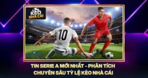 Tin Serie A Mới Nhất - Phân Tích Chuyên Sâu Tỷ Lệ Kèo Nhà Cái