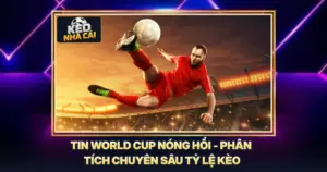 Tin World Cup Nóng Hổi - Phân Tích Chuyên Sâu Tỷ Lệ Kèo
