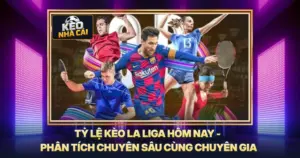 Tỷ Lệ Kèo La Liga Hôm Nay - Phân Tích Chuyên Sâu Cùng Chuyên Gia
