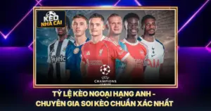 Tỷ Lệ Kèo Ngoại Hạng Anh - Chuyên Gia Soi Kèo Chuẩn Xác Nhất