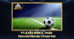 Tỷ Lệ Kèo Serie A - Phân Tích Chuyên Sâu Từ Cao Thủ