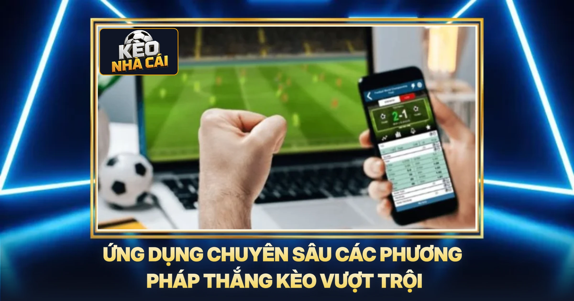 Ứng Dụng Chuyên Sâu Các Phương Pháp Thắng Kèo Vượt Trội