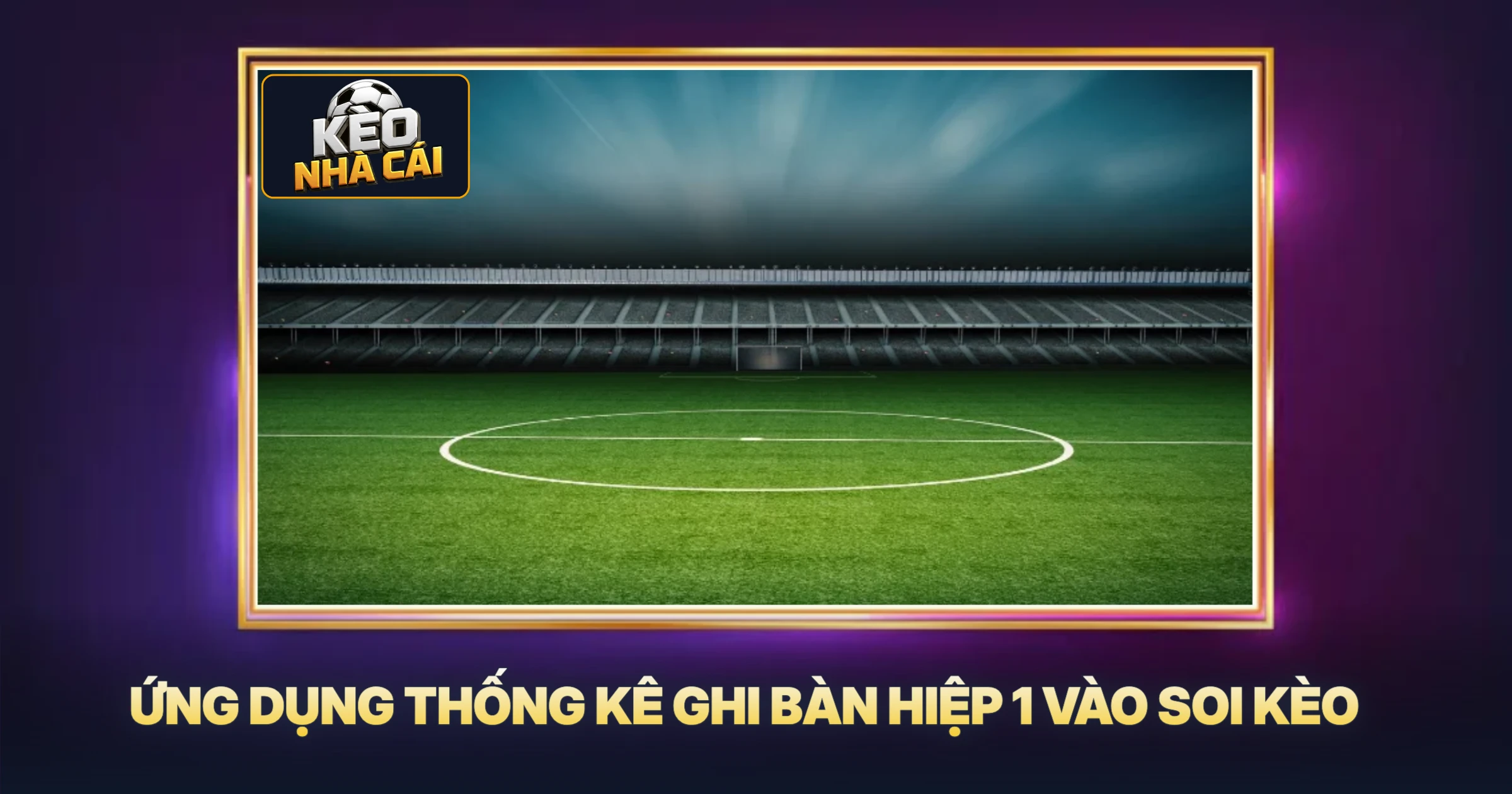 Ứng Dụng Thống Kê Ghi Bàn Hiệp 1 Vào Soi Kèo